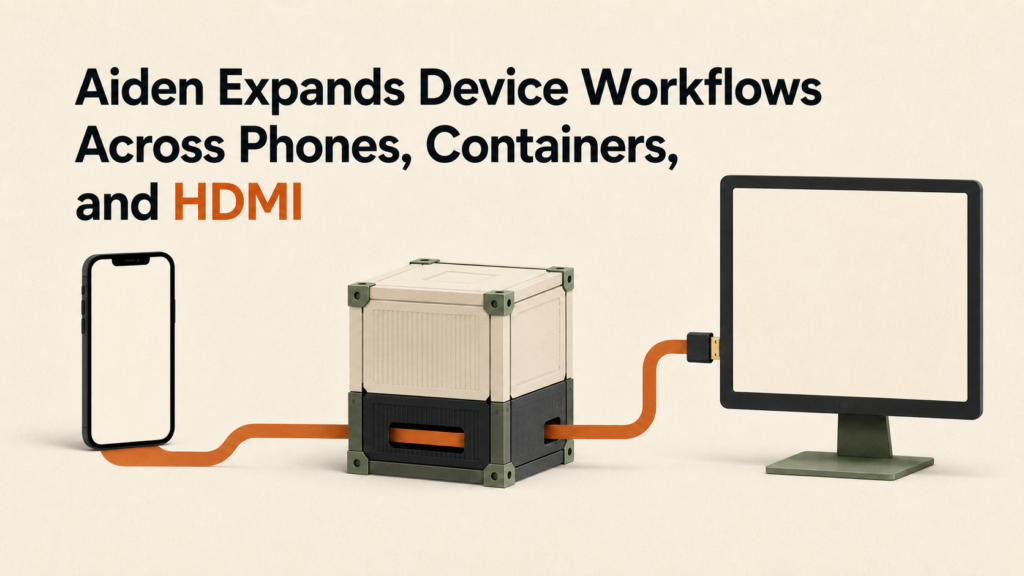 Aiden Expands Device Workflows Across Phones, Containers, and HDMI